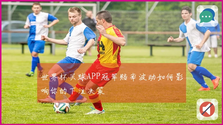 世界杯买球APP冠军赔率波动如何影响你的下注决策
