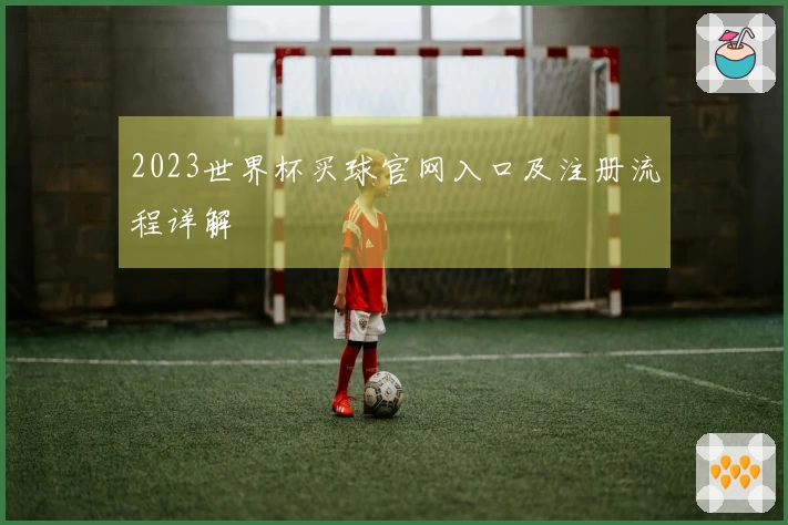 2023世界杯买球官网入口及注册流程详解