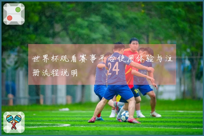 世界杯观看赛事平台使用体验与注册流程说明